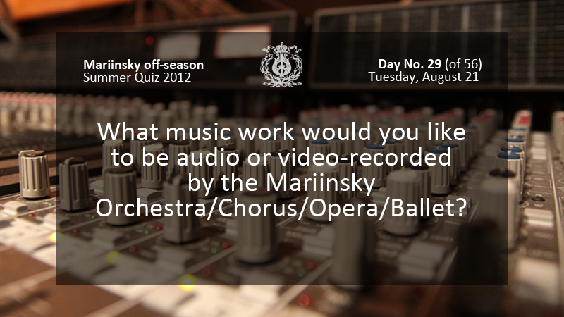 What music work would you like to be audio or video-recorded by the Mariinsky Orchestra/Chorus/Opera/Ballet?